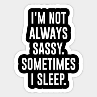 I'm not always sassy. Sometimes I Sleep Sticker